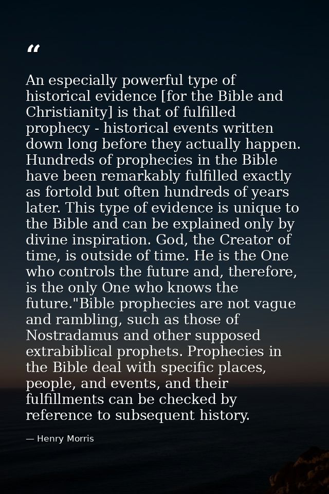 An especially powerful type of historical evidence [for the Bible and Christianity] is that of fulfilled prophecy - hist — Henry Morris