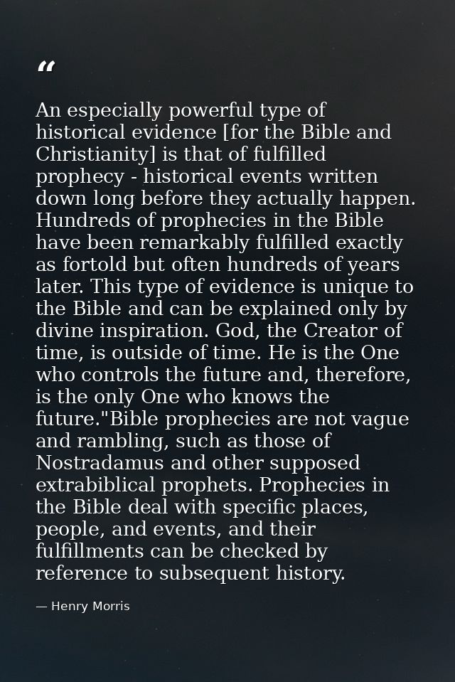 An especially powerful type of historical evidence [for the Bible and Christianity] is that of fulfilled prophecy - hist — Henry Morris