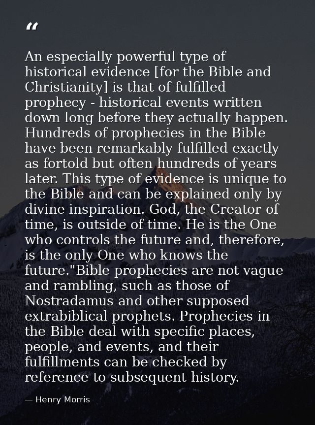 An especially powerful type of historical evidence [for the Bible and Christianity] is that of fulfilled prophecy - hist — Henry Morris