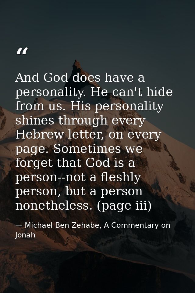 And God does have a personality. He can't hide from us. His personality shines through every Hebrew letter, on every pag — Michael Ben Zehabe, A Commentary on Jonah