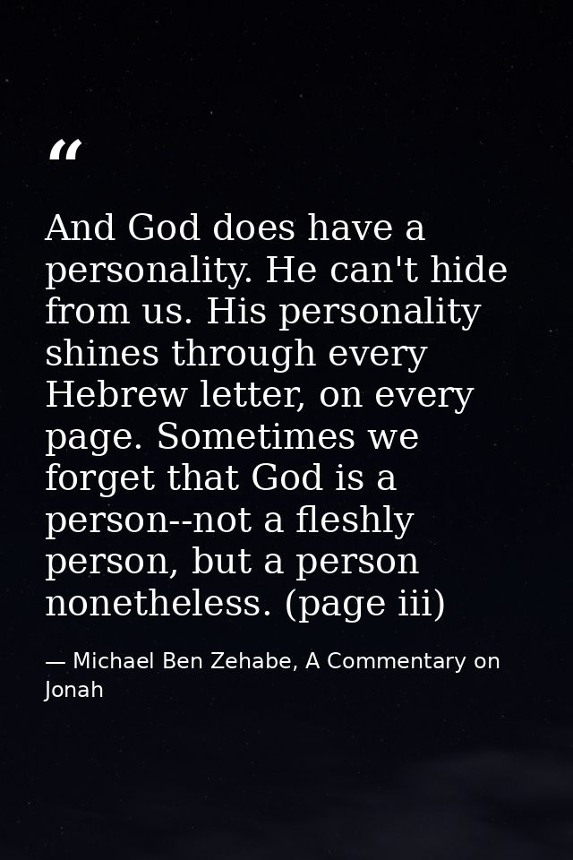 And God does have a personality. He can't hide from us. His personality shines through every Hebrew letter, on every pag — Michael Ben Zehabe, A Commentary on Jonah