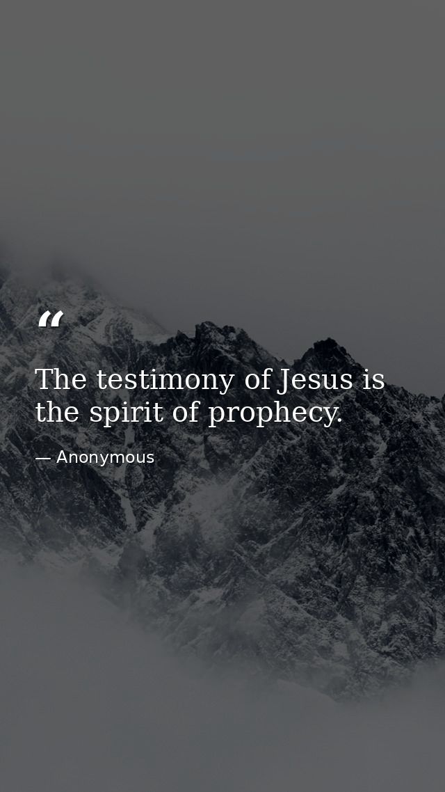 The testimony of Jesus is the spirit of prophecy. — Anonymous
