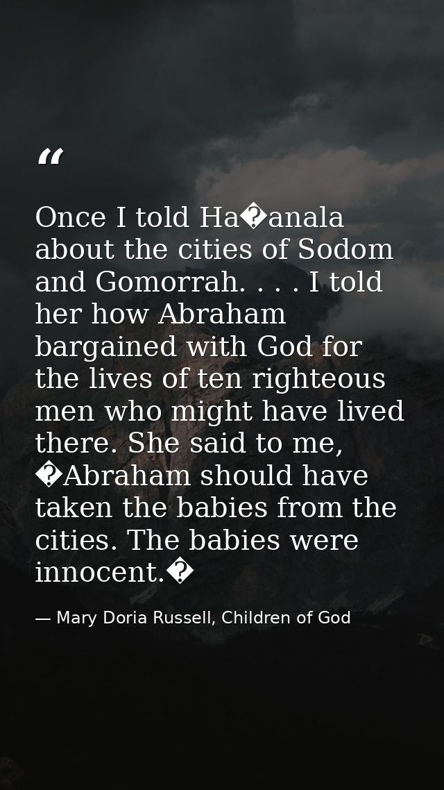 Once I told Ha�anala about the cities of Sodom and Gomorrah. . . . I told her how Abraham bargained with God for the liv — Mary Doria Russell, Children of God