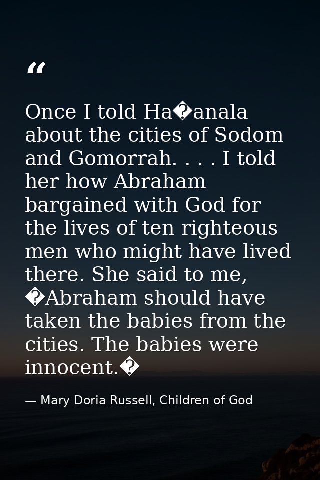 Once I told Ha�anala about the cities of Sodom and Gomorrah. . . . I told her how Abraham bargained with God for the liv — Mary Doria Russell, Children of God
