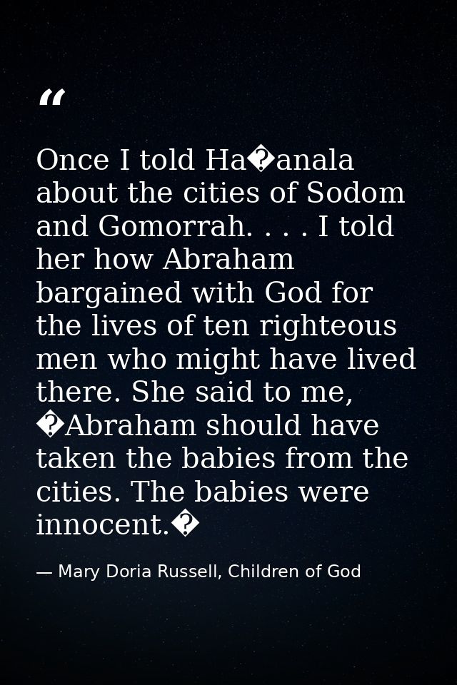 Once I told Ha�anala about the cities of Sodom and Gomorrah. . . . I told her how Abraham bargained with God for the liv — Mary Doria Russell, Children of God