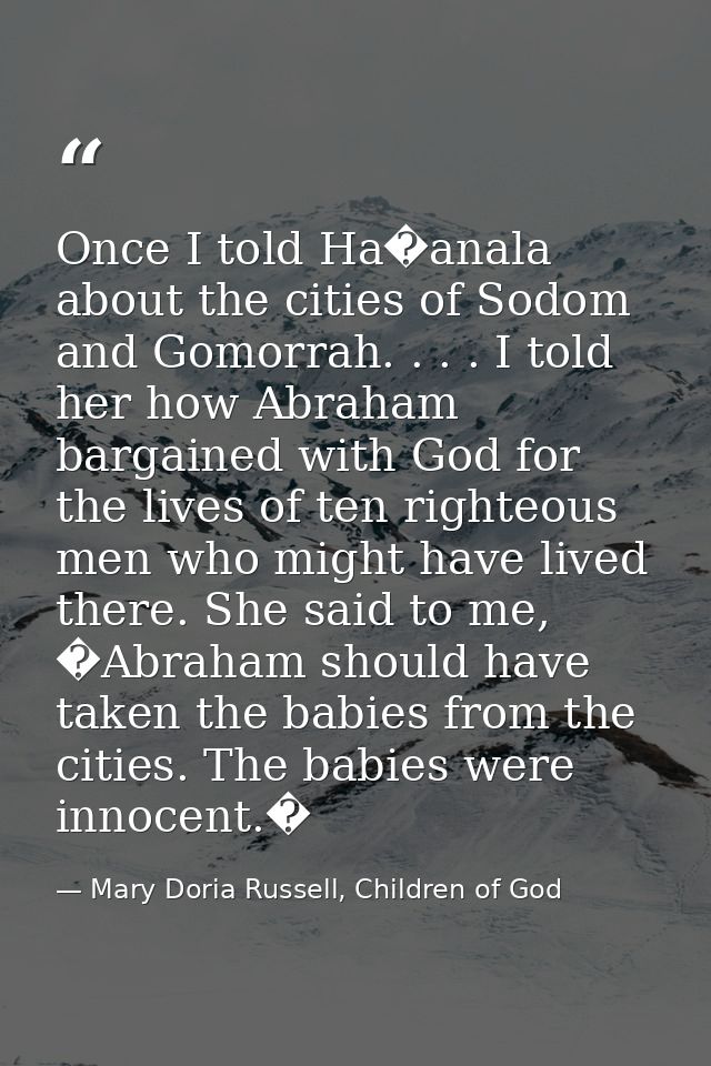 Once I told Ha�anala about the cities of Sodom and Gomorrah. . . . I told her how Abraham bargained with God for the liv — Mary Doria Russell, Children of God