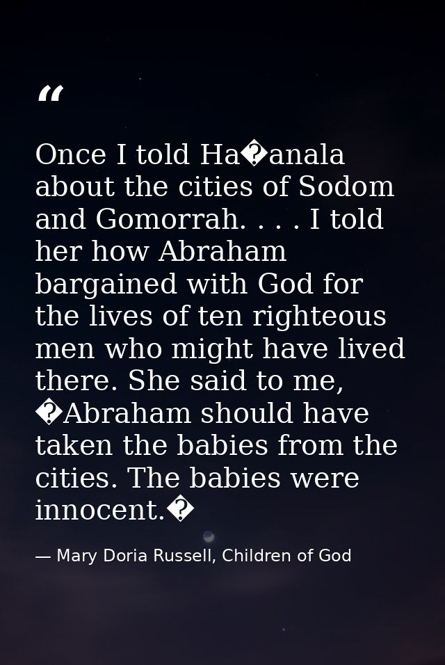 Once I told Ha�anala about the cities of Sodom and Gomorrah. . . . I told her how Abraham bargained with God for the liv — Mary Doria Russell, Children of God