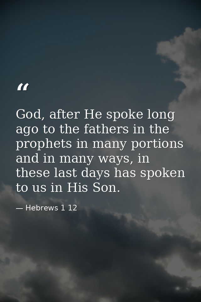 God, after He spoke long ago to the fathers in the prophets in many portions and in many ways, in these last days has sp — Hebrews 1 12