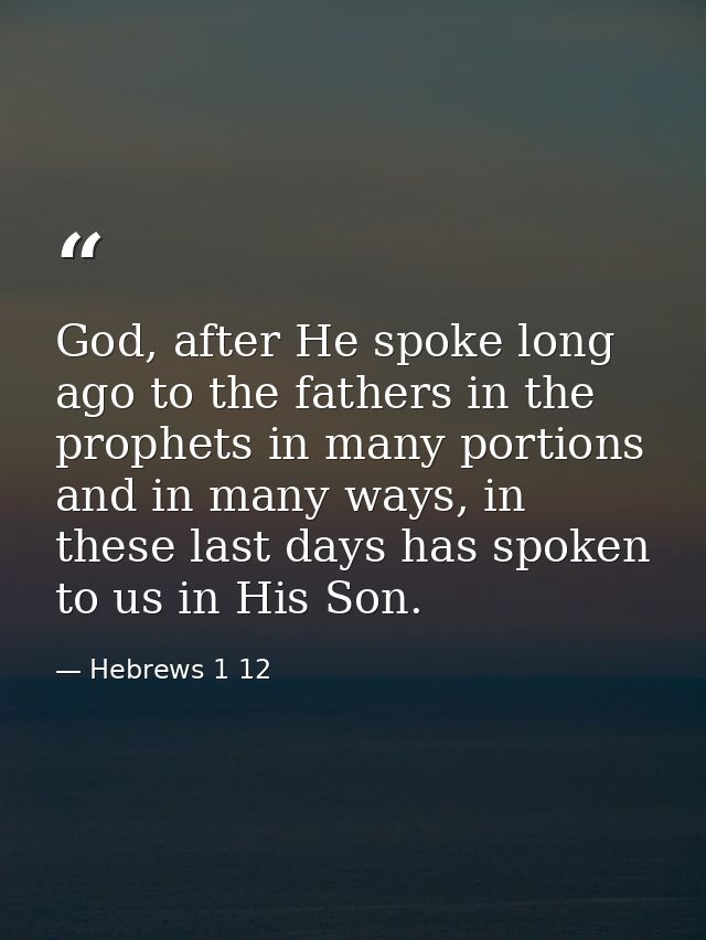 God, after He spoke long ago to the fathers in the prophets in many portions and in many ways, in these last days has sp — Hebrews 1 12