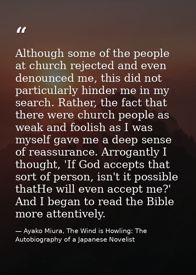 Although some of the people at church rejected and even denounced me, this did not particularly hinder me in my search.  — Ayako Miura, The Wind is Howling: The Autobiography of a Japanese Novelist