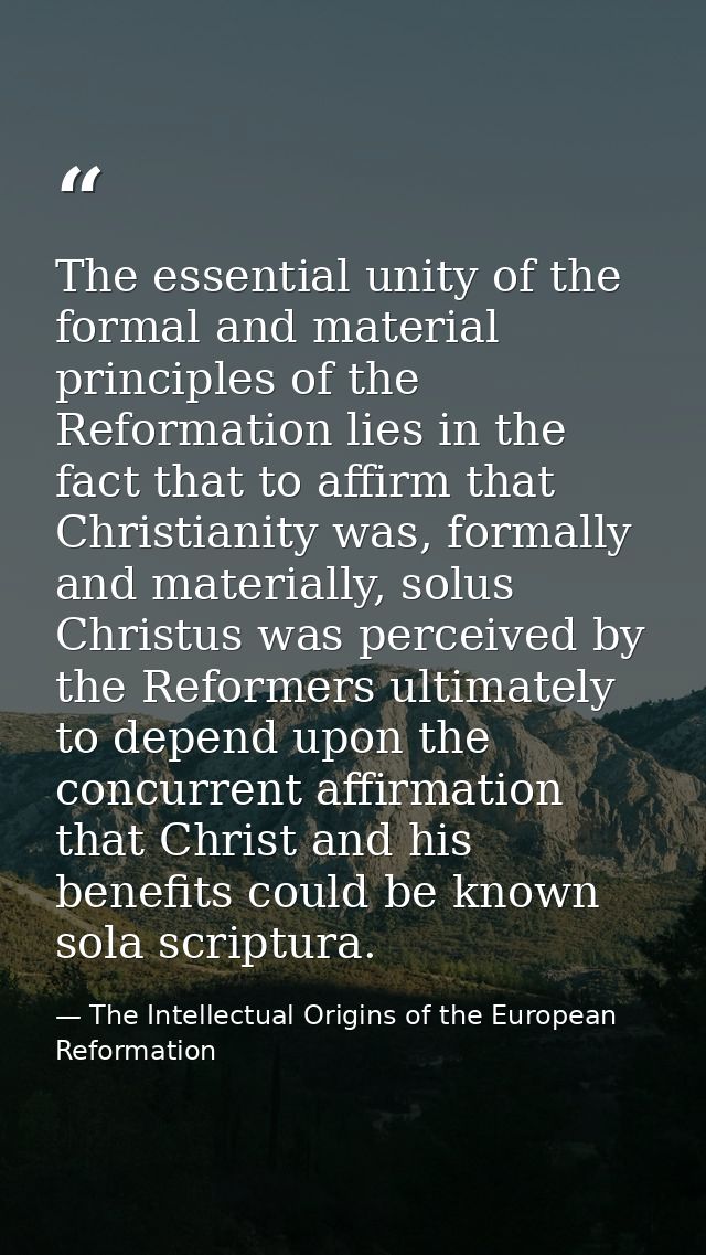The essential unity of the formal and material principles of the Reformation lies in the fact that to affirm that Christ — The Intellectual Origins of the European Reformation