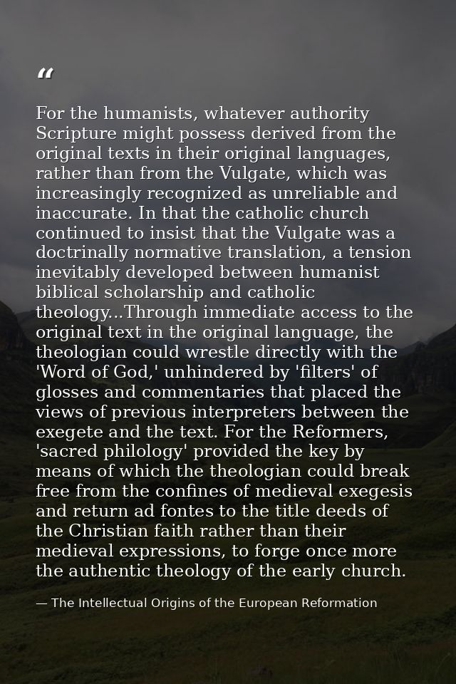 For the humanists, whatever authority Scripture might possess derived from the original texts in their original language — The Intellectual Origins of the European Reformation