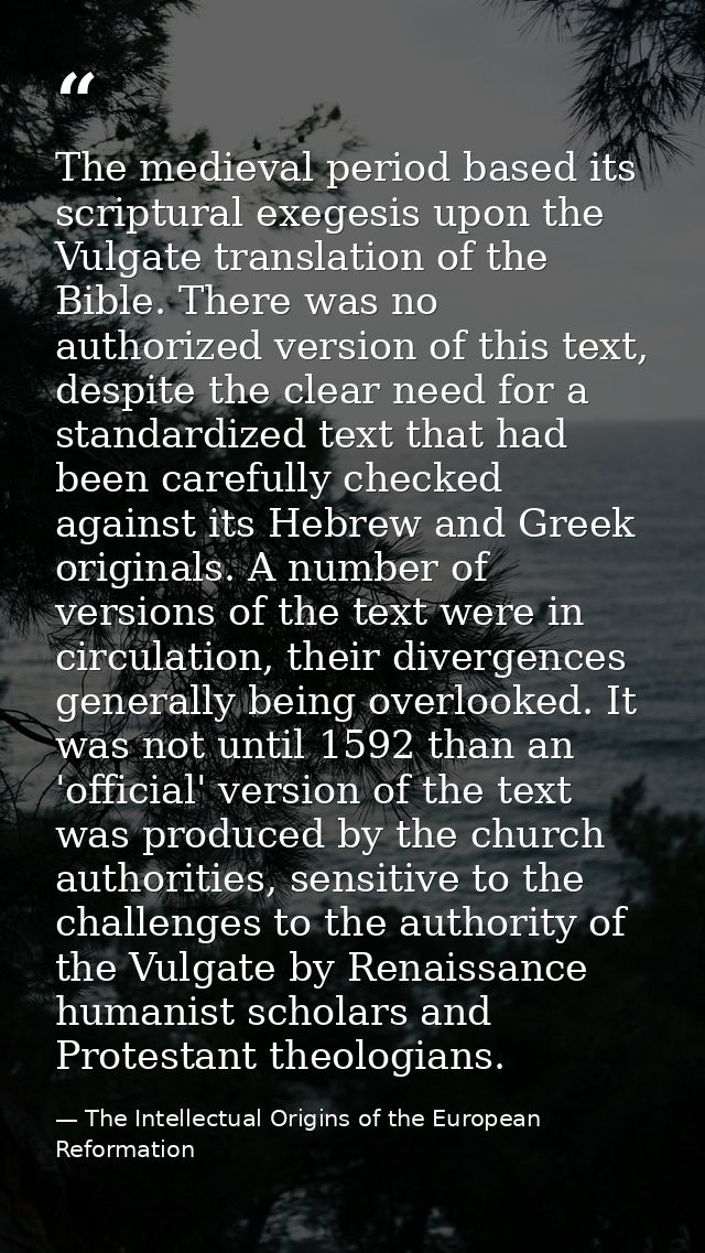 The medieval period based its scriptural exegesis upon the Vulgate translation of the Bible. There was no authorized ver — The Intellectual Origins of the European Reformation