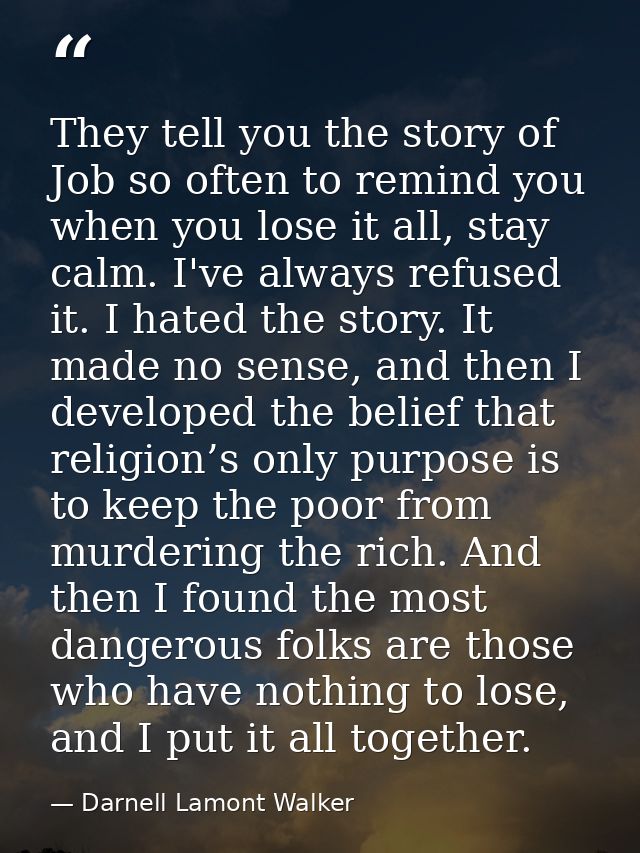 They tell you the story of Job so often to remind you when you lose it all, stay calm. I've always refused it. I hated t — Darnell Lamont Walker