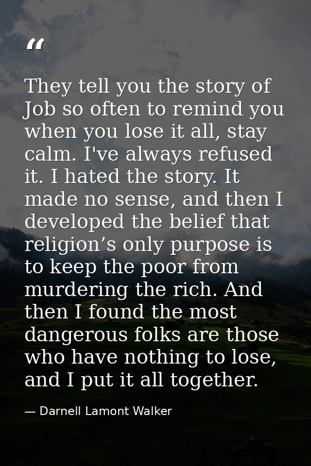 They tell you the story of Job so often to remind you when you lose it all, stay calm. I've always refused it. I hated t — Darnell Lamont Walker
