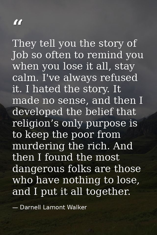 They tell you the story of Job so often to remind you when you lose it all, stay calm. I've always refused it. I hated t — Darnell Lamont Walker