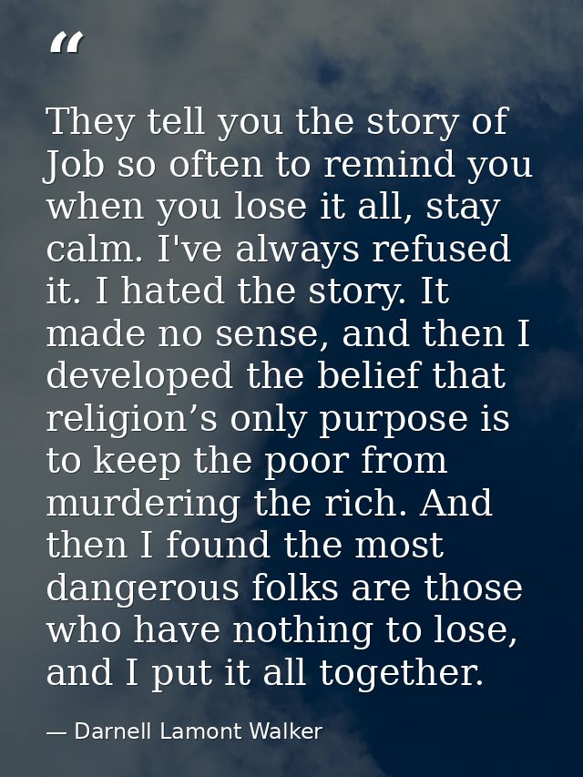 They tell you the story of Job so often to remind you when you lose it all, stay calm. I've always refused it. I hated t — Darnell Lamont Walker