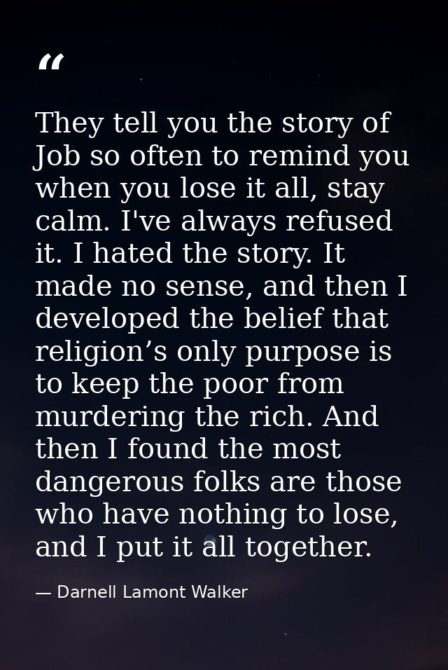 They tell you the story of Job so often to remind you when you lose it all, stay calm. I've always refused it. I hated t — Darnell Lamont Walker
