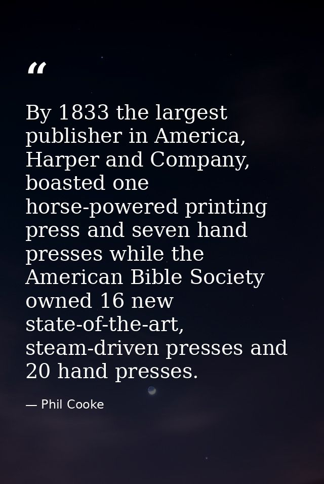 By 1833 the largest publisher in America, Harper and Company, boasted one horse-powered printing press and seven hand pr — Phil Cooke