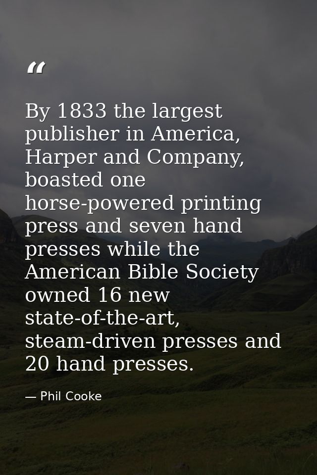 By 1833 the largest publisher in America, Harper and Company, boasted one horse-powered printing press and seven hand pr — Phil Cooke