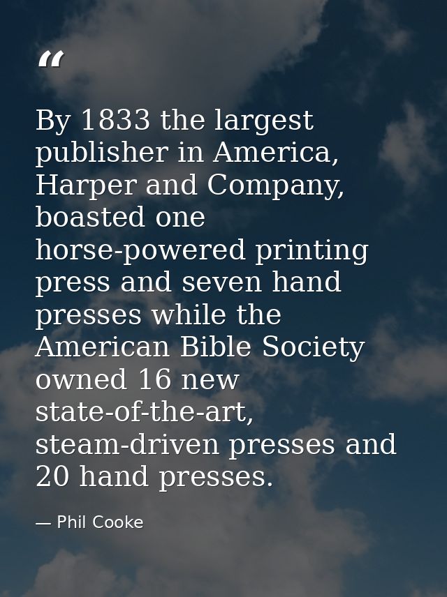 By 1833 the largest publisher in America, Harper and Company, boasted one horse-powered printing press and seven hand pr — Phil Cooke