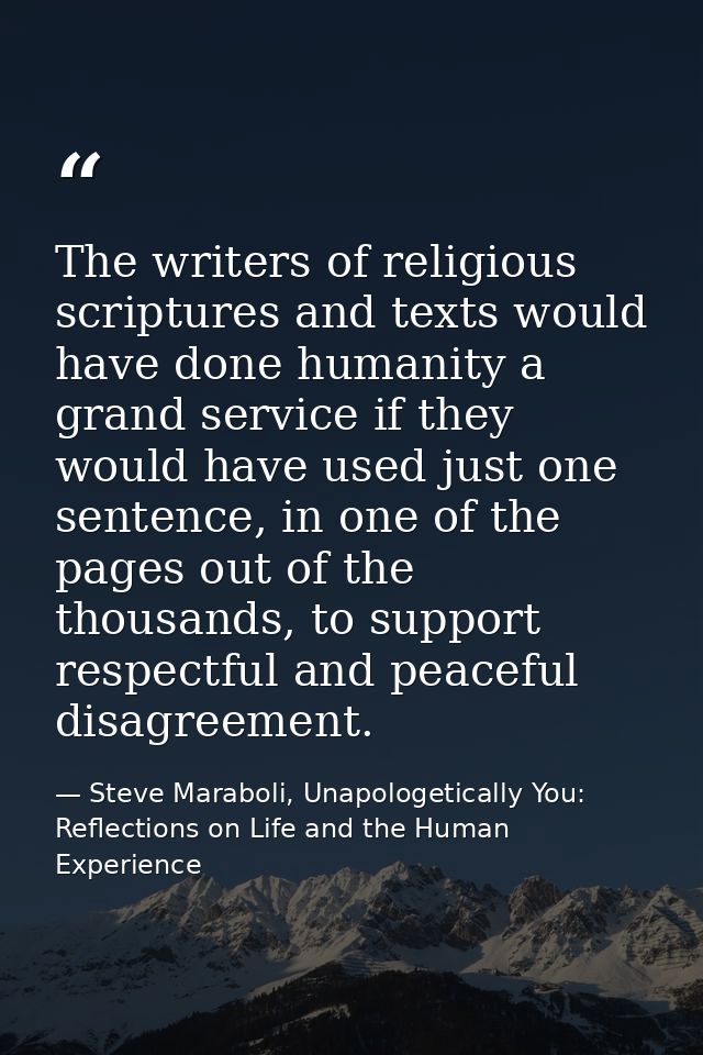 The writers of religious scriptures and texts would have done humanity a grand service if they would have used just one  — Steve Maraboli, Unapologetically You: Reflections on Life and the Human Experience