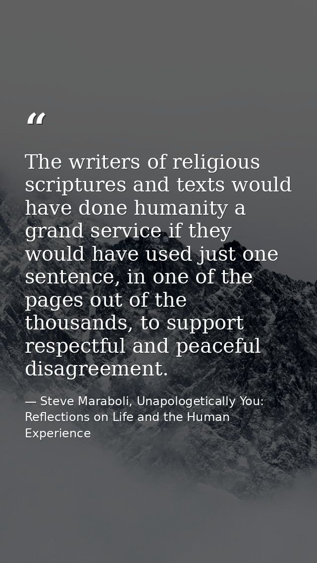 The writers of religious scriptures and texts would have done humanity a grand service if they would have used just one  — Steve Maraboli, Unapologetically You: Reflections on Life and the Human Experience