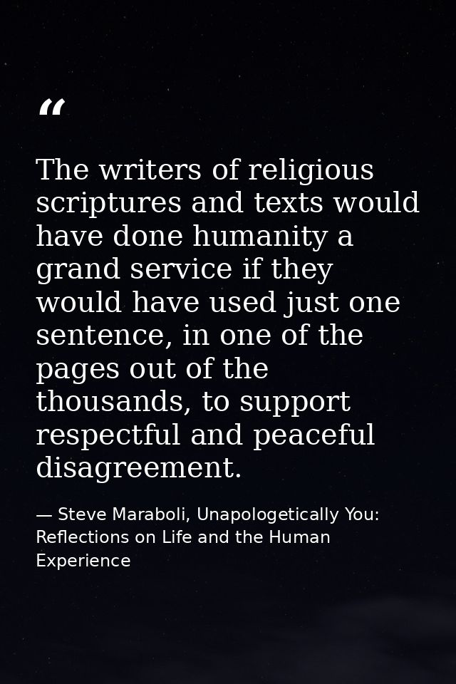 The writers of religious scriptures and texts would have done humanity a grand service if they would have used just one  — Steve Maraboli, Unapologetically You: Reflections on Life and the Human Experience