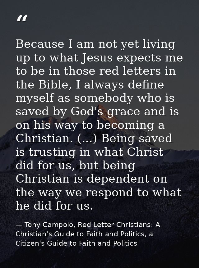 Because I am not yet living up to what Jesus expects me to be in those red letters in the Bible, I always define myself  — Tony Campolo, Red Letter Christians: A Christian's Guide to Faith and Politics, a Citizen's Guide to Faith and Politics