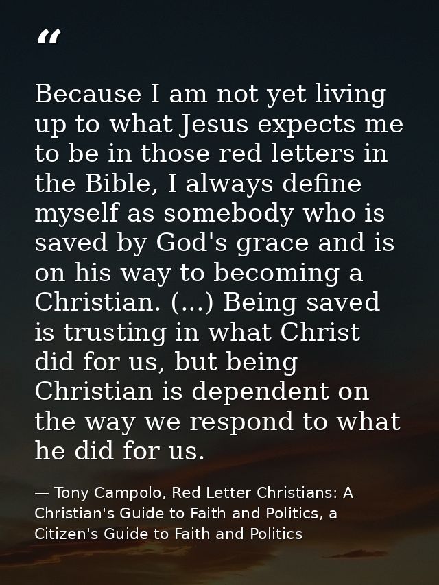 Because I am not yet living up to what Jesus expects me to be in those red letters in the Bible, I always define myself  — Tony Campolo, Red Letter Christians: A Christian's Guide to Faith and Politics, a Citizen's Guide to Faith and Politics