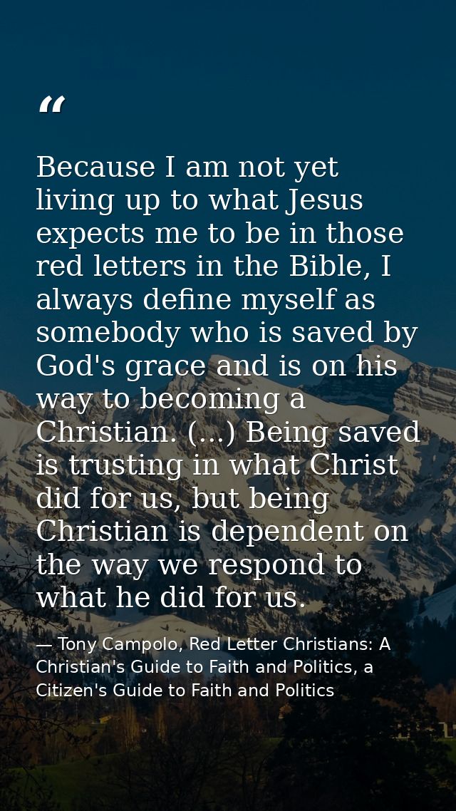 Because I am not yet living up to what Jesus expects me to be in those red letters in the Bible, I always define myself  — Tony Campolo, Red Letter Christians: A Christian's Guide to Faith and Politics, a Citizen's Guide to Faith and Politics