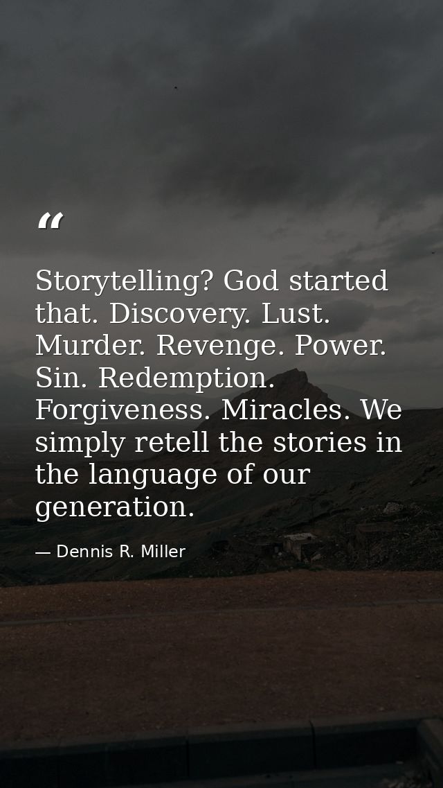 Storytelling? God started that. Discovery. Lust. Murder. Revenge. Power. Sin. Redemption. Forgiveness. Miracles. We simp — Dennis R. Miller