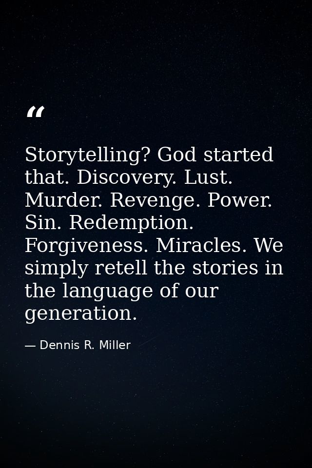 Storytelling? God started that. Discovery. Lust. Murder. Revenge. Power. Sin. Redemption. Forgiveness. Miracles. We simp — Dennis R. Miller