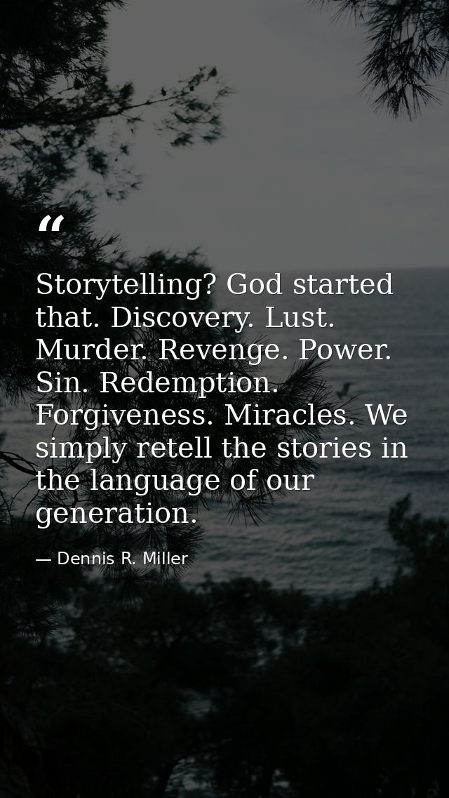 Storytelling? God started that. Discovery. Lust. Murder. Revenge. Power. Sin. Redemption. Forgiveness. Miracles. We simp — Dennis R. Miller