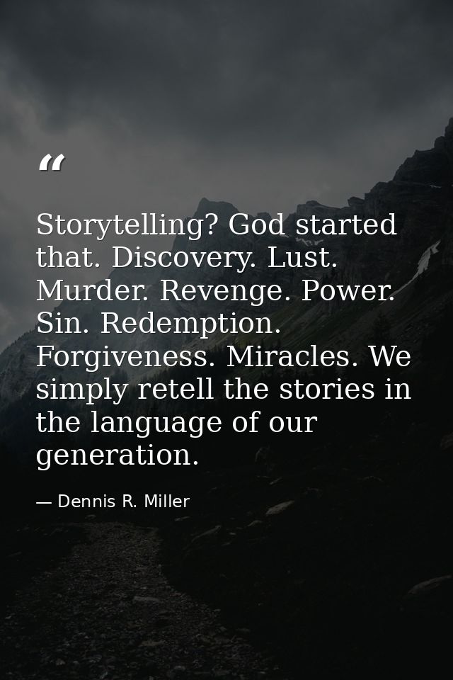Storytelling? God started that. Discovery. Lust. Murder. Revenge. Power. Sin. Redemption. Forgiveness. Miracles. We simp — Dennis R. Miller