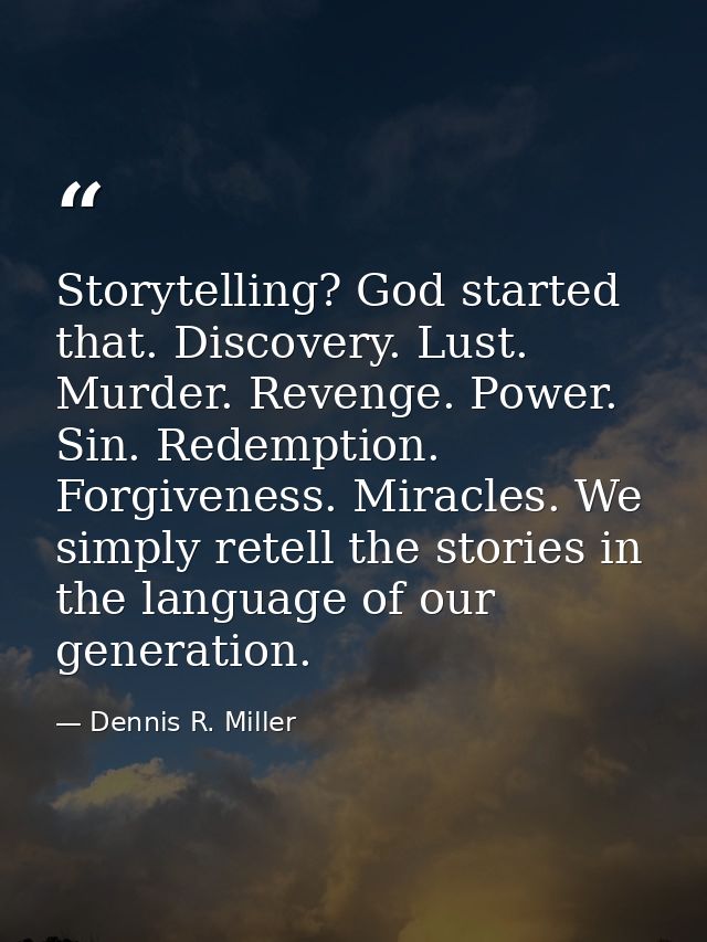 Storytelling? God started that. Discovery. Lust. Murder. Revenge. Power. Sin. Redemption. Forgiveness. Miracles. We simp — Dennis R. Miller