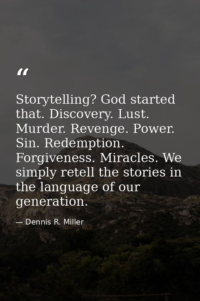 Storytelling? God started that. Discovery. Lust. Murder. Revenge. Power. Sin. Redemption. Forgiveness. Miracles. We simp — Dennis R. Miller