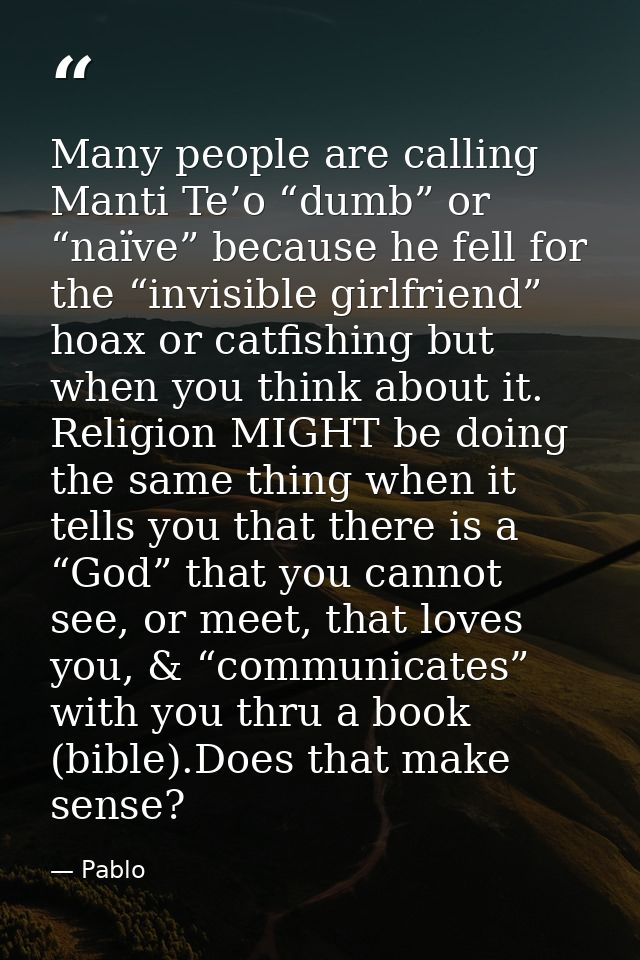 Many people are calling Manti Te’o “dumb” or “naïve” because he fell for the “invisible girlfriend” hoax or catfishing b — Pablo