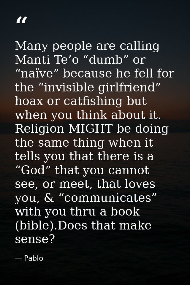 Many people are calling Manti Te’o “dumb” or “naïve” because he fell for the “invisible girlfriend” hoax or catfishing b — Pablo