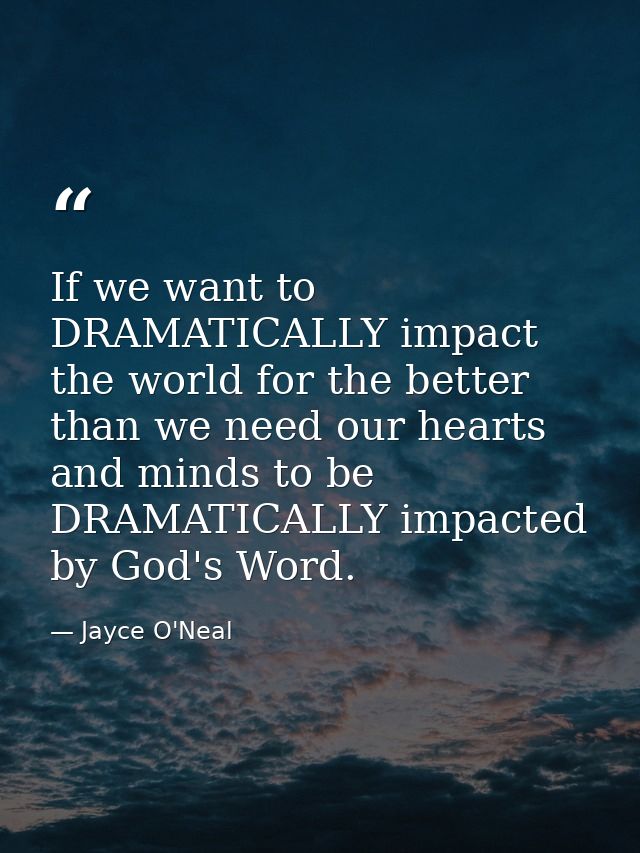 If we want to DRAMATICALLY impact the world for the better than we need our hearts and minds to be DRAMATICALLY impacted — Jayce O'Neal