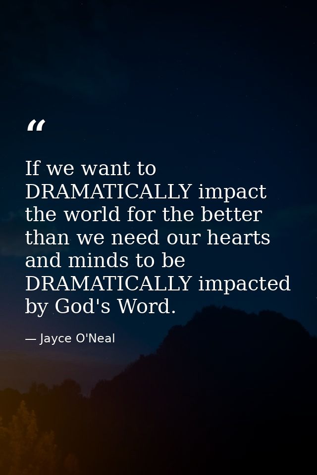 If we want to DRAMATICALLY impact the world for the better than we need our hearts and minds to be DRAMATICALLY impacted — Jayce O'Neal