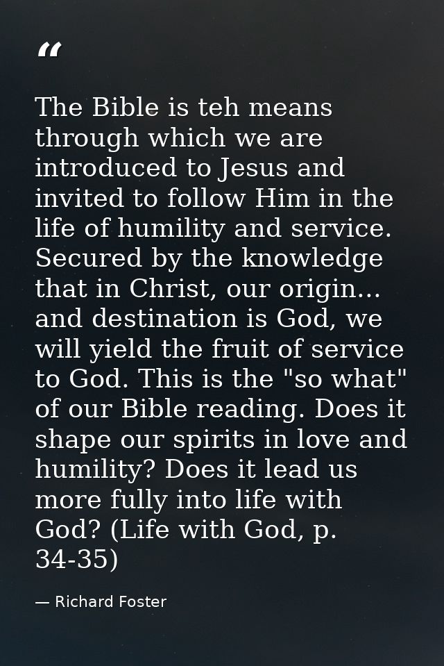 The Bible is teh means through which we are introduced to Jesus and invited to follow Him in the life of humility and se — Richard Foster