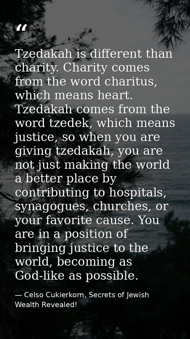 Tzedakah is different than charity. Charity comes from the word charitus, which means heart. Tzedakah comes from the wor — Celso Cukierkorn, Secrets of Jewish Wealth Revealed!