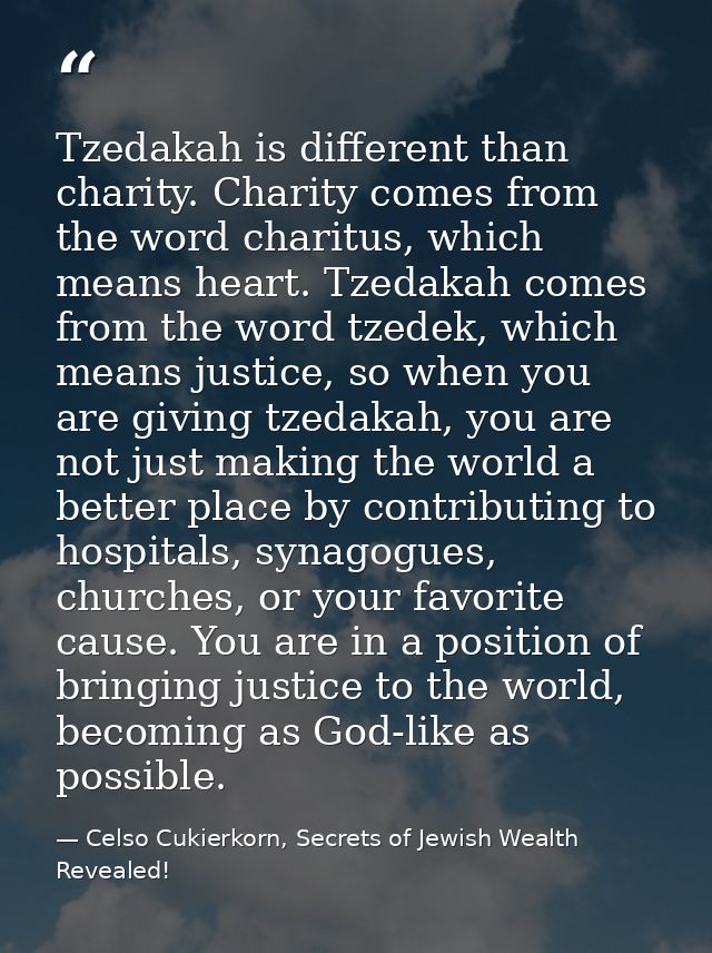Tzedakah is different than charity. Charity comes from the word charitus, which means heart. Tzedakah comes from the wor — Celso Cukierkorn, Secrets of Jewish Wealth Revealed!