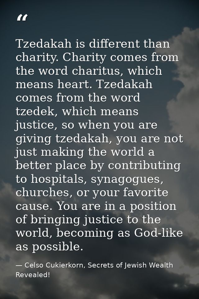 Tzedakah is different than charity. Charity comes from the word charitus, which means heart. Tzedakah comes from the wor — Celso Cukierkorn, Secrets of Jewish Wealth Revealed!