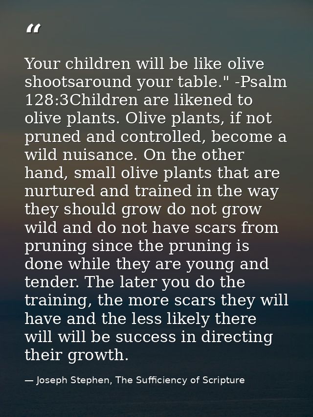 Your children will be like olive shootsaround your table." -Psalm 128:3Children are likened to olive plants. Olive plant — Joseph Stephen, The Sufficiency of Scripture
