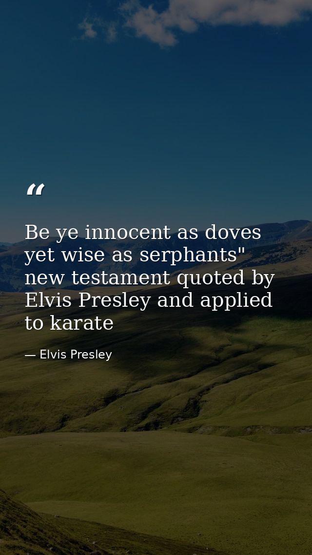 Be ye innocent as doves yet wise as serphants" new testament quoted by Elvis Presley and applied to karate — Elvis Presley