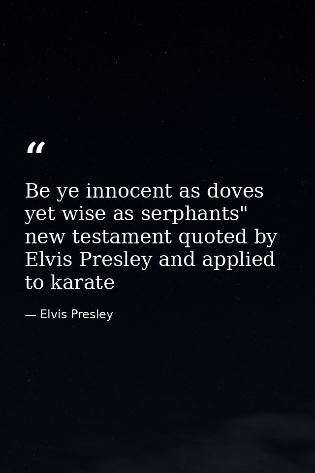 Be ye innocent as doves yet wise as serphants" new testament quoted by Elvis Presley and applied to karate — Elvis Presley