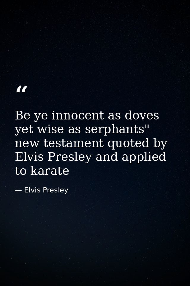 Be ye innocent as doves yet wise as serphants" new testament quoted by Elvis Presley and applied to karate — Elvis Presley
