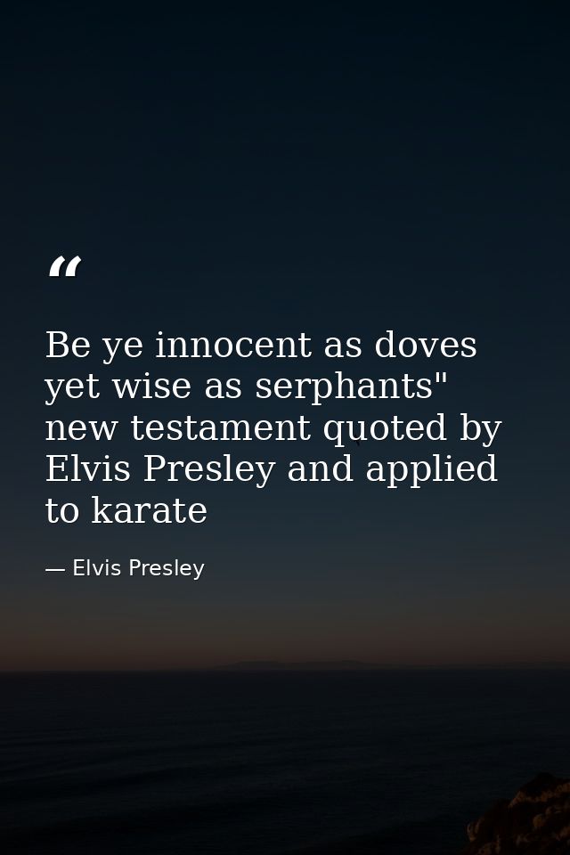 Be ye innocent as doves yet wise as serphants" new testament quoted by Elvis Presley and applied to karate — Elvis Presley